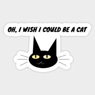 Oh, I wish I could be a cat Sticker